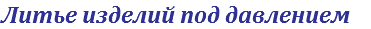 Литье изделий под давлением